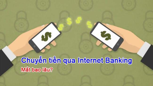 chuyển tiền khác ngân hàng qua internet banking mất bao lâu